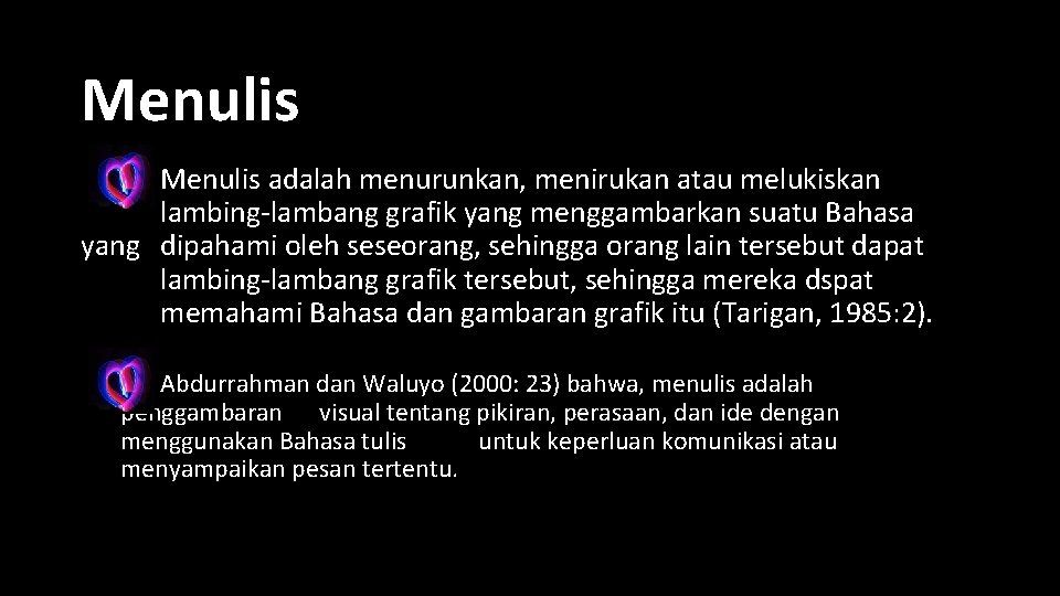 Menulis adalah menurunkan, menirukan atau melukiskan lambing-lambang grafik yang menggambarkan suatu Bahasa yang dipahami