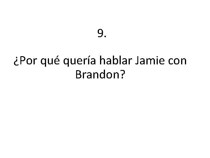 9. ¿Por qué quería hablar Jamie con Brandon? 