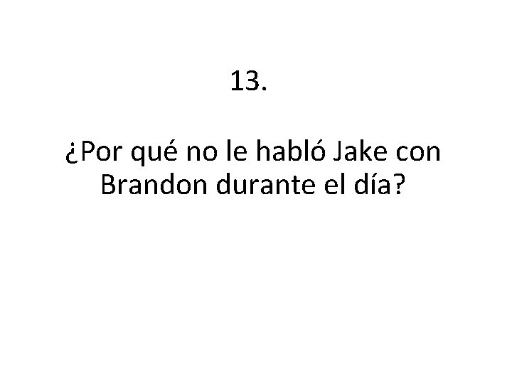 13. ¿Por qué no le habló Jake con Brandon durante el día? 