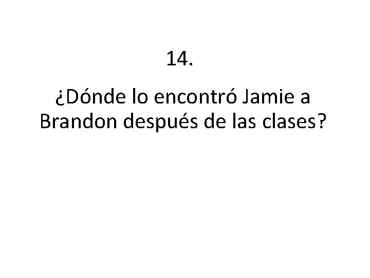 14. ¿Dónde lo encontró Jamie a Brandon después de las clases? 