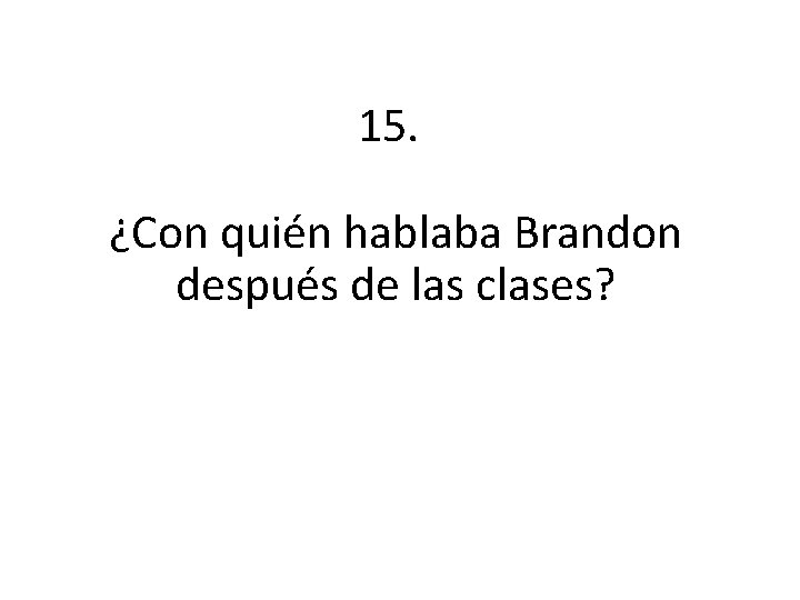 15. ¿Con quién hablaba Brandon después de las clases? 