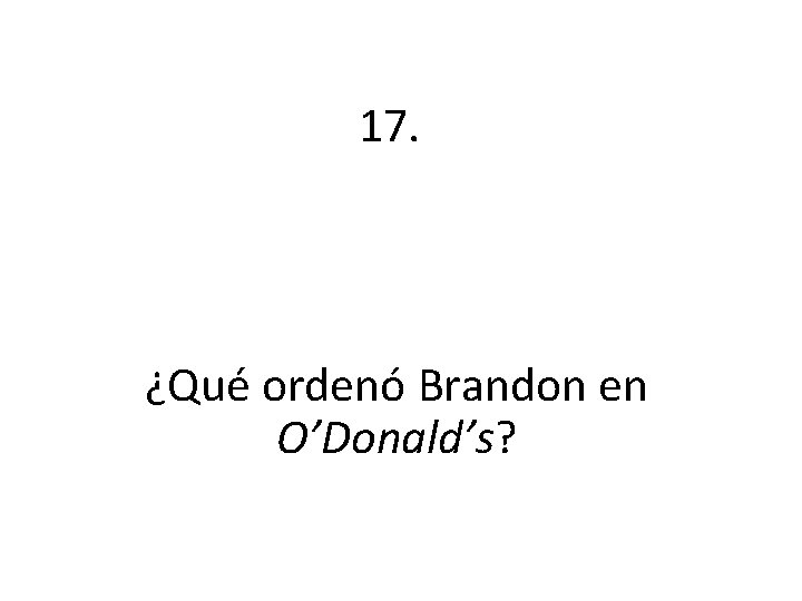 17. ¿Qué ordenó Brandon en O’Donald’s? 