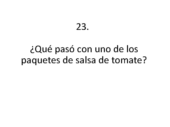 23. ¿Qué pasó con uno de los paquetes de salsa de tomate? 