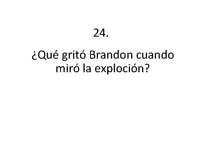 24. ¿Qué gritó Brandon cuando miró la exploción? 