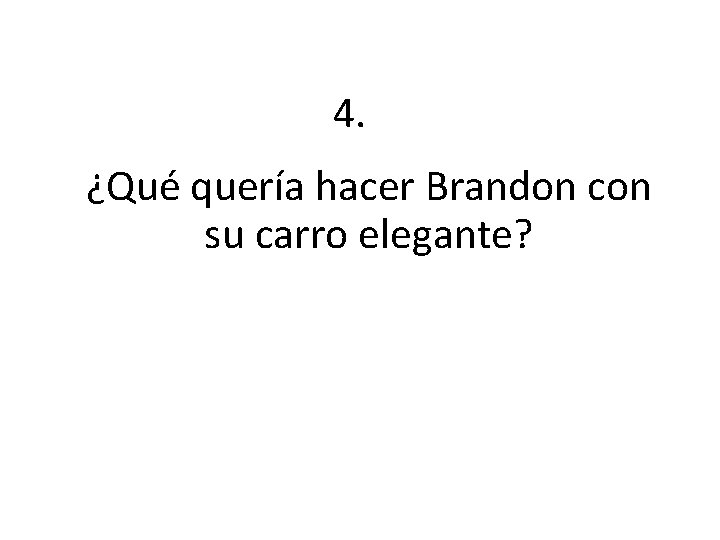 4. ¿Qué quería hacer Brandon con su carro elegante? 