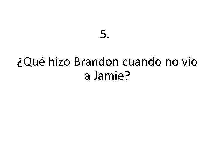 5. ¿Qué hizo Brandon cuando no vio a Jamie? 