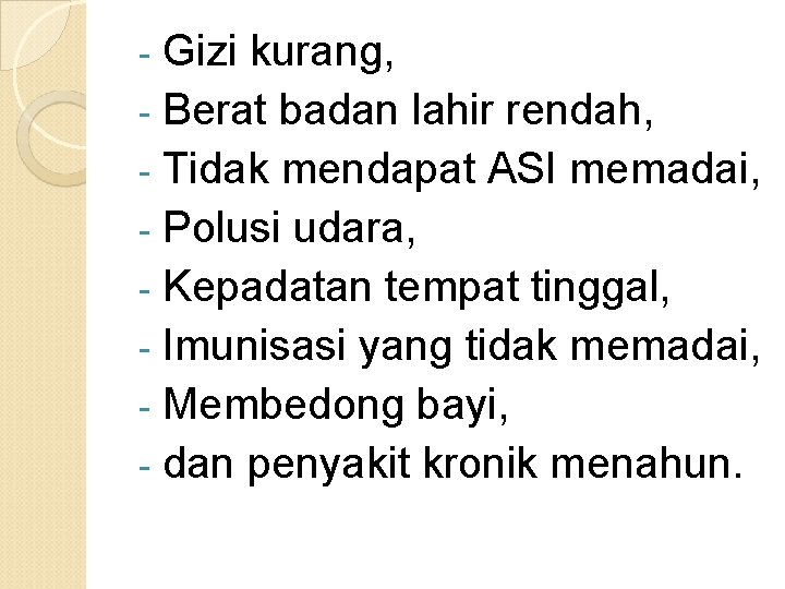 Gizi kurang, - Berat badan lahir rendah, - Tidak mendapat ASI memadai, - Polusi