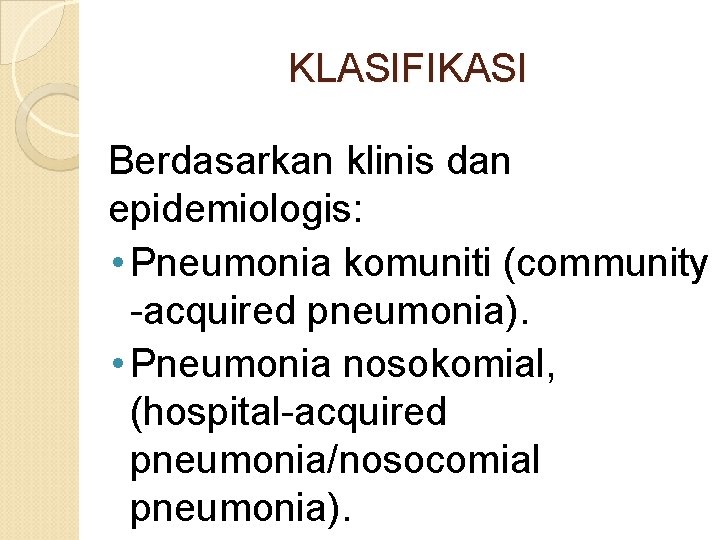 KLASIFIKASI Berdasarkan klinis dan epidemiologis: • Pneumonia komuniti (community -acquired pneumonia). • Pneumonia nosokomial,