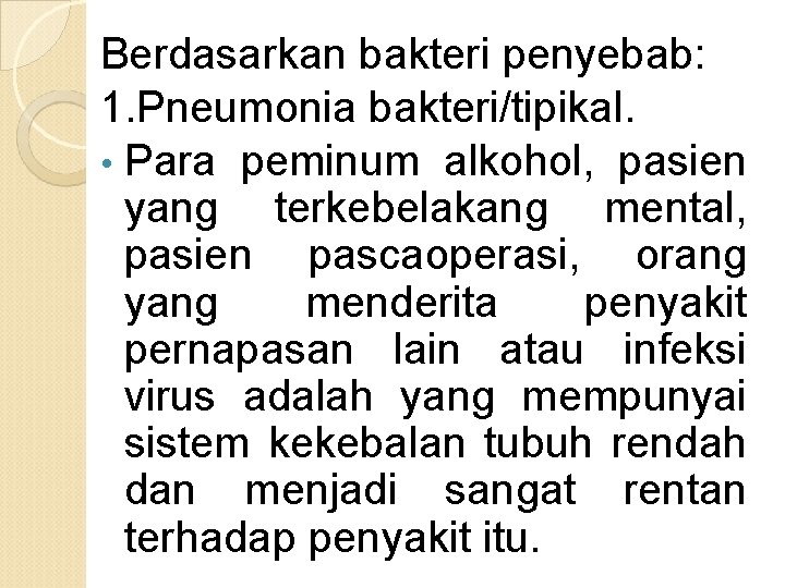 Berdasarkan bakteri penyebab: 1. Pneumonia bakteri/tipikal. • Para peminum alkohol, pasien yang terkebelakang mental,