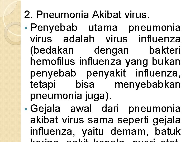 2. Pneumonia Akibat virus. • Penyebab utama pneumonia virus adalah virus influenza (bedakan dengan