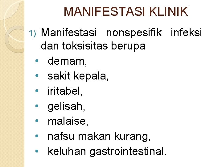 MANIFESTASI KLINIK Manifestasi nonspesifik infeksi dan toksisitas berupa • demam, • sakit kepala, •