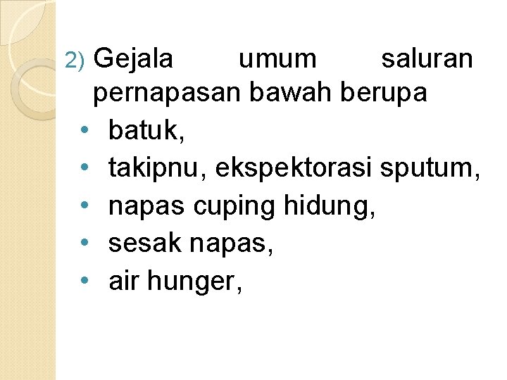 Gejala umum saluran pernapasan bawah berupa • batuk, • takipnu, ekspektorasi sputum, • napas