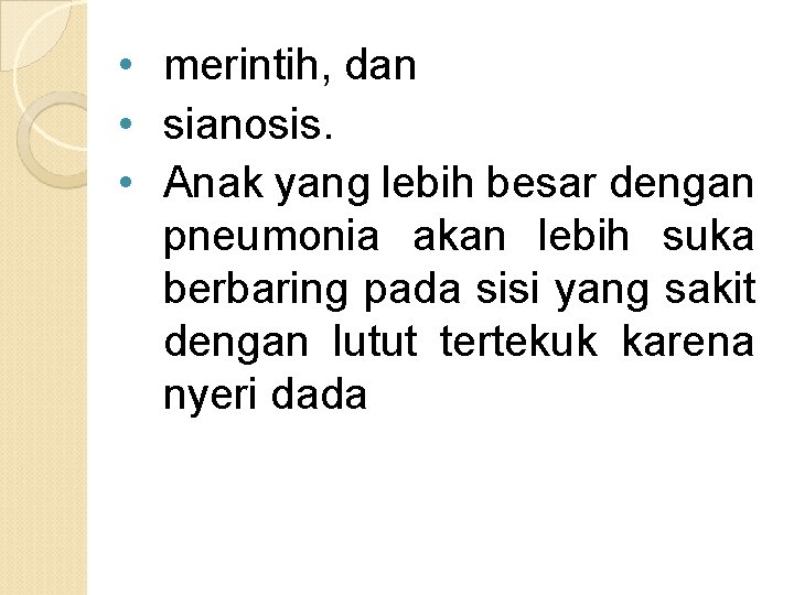  • merintih, dan • sianosis. • Anak yang lebih besar dengan pneumonia akan