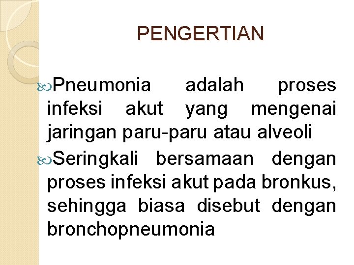 PENGERTIAN Pneumonia adalah proses infeksi akut yang mengenai jaringan paru-paru atau alveoli Seringkali bersamaan