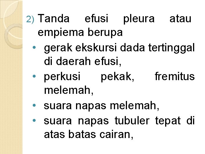 Tanda efusi pleura atau empiema berupa • gerak ekskursi dada tertinggal di daerah efusi,