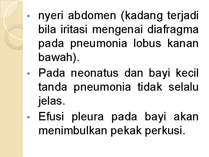 nyeri abdomen (kadang terjadi bila iritasi mengenai diafragma pada pneumonia lobus kanan bawah). •