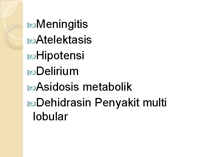  Meningitis Atelektasis Hipotensi Delirium Asidosis metabolik Dehidrasin Penyakit multi lobular 