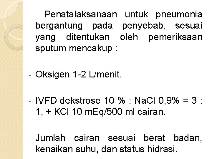 Penatalaksanaan untuk pneumonia bergantung pada penyebab, sesuai yang ditentukan oleh pemeriksaan sputum mencakup :