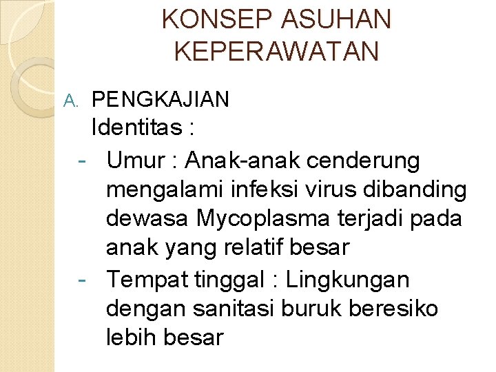 KONSEP ASUHAN KEPERAWATAN A. PENGKAJIAN Identitas : - Umur : Anak-anak cenderung mengalami infeksi