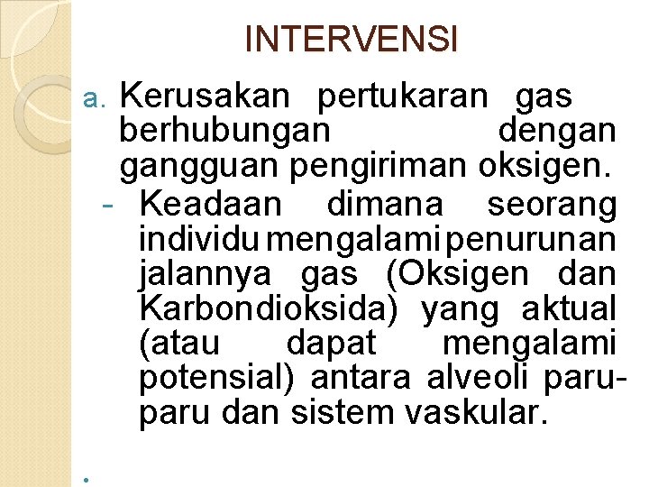 INTERVENSI Kerusakan pertukaran gas berhubungan dengan gangguan pengiriman oksigen. - Keadaan dimana seorang individu