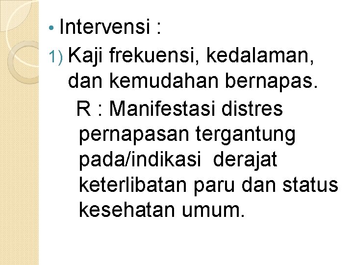  • Intervensi : 1) Kaji frekuensi, kedalaman, dan kemudahan bernapas. R : Manifestasi