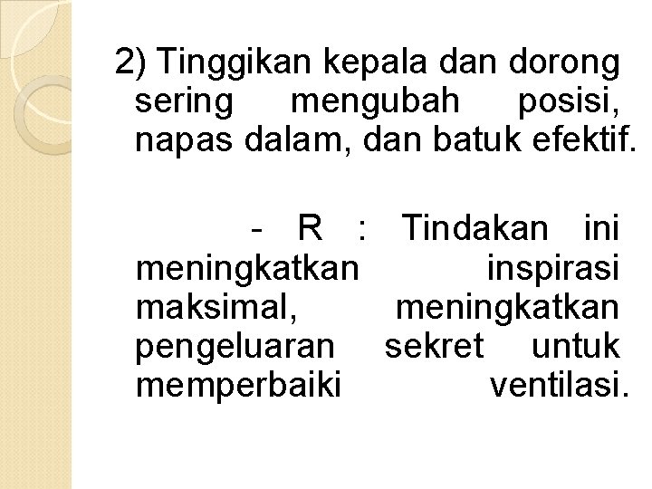 2) Tinggikan kepala dan dorong sering mengubah posisi, napas dalam, dan batuk efektif. -