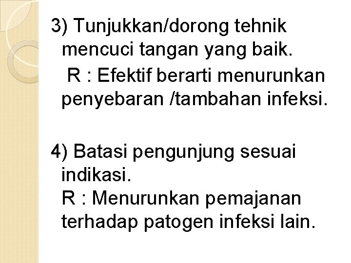 3) Tunjukkan/dorong tehnik mencuci tangan yang baik. R : Efektif berarti menurunkan penyebaran /tambahan