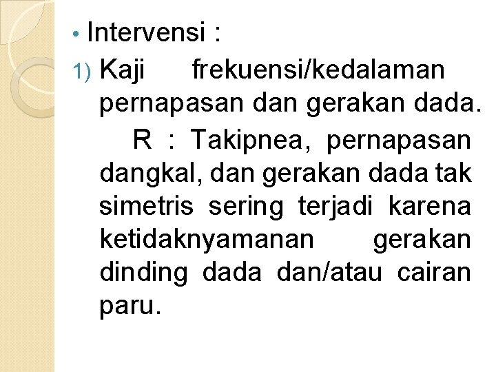 Intervensi : 1) Kaji frekuensi/kedalaman pernapasan dan gerakan dada. R : Takipnea, pernapasan dangkal,