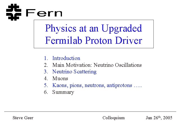 Physics at an Upgraded Fermilab Proton Driver 1. 2. 3. 4. 5. 6. Steve