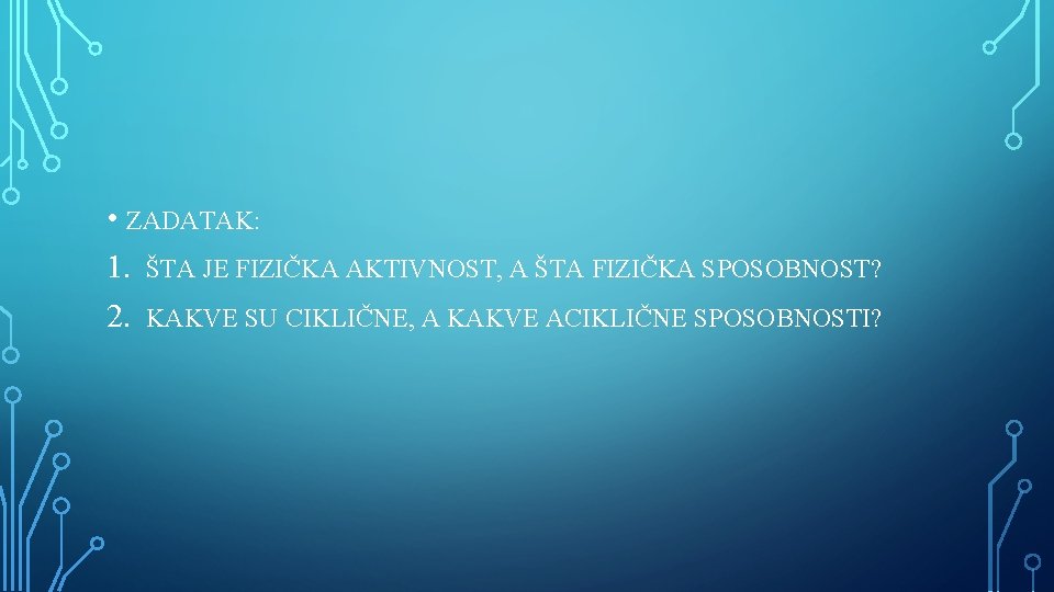  • ZADATAK: 1. ŠTA JE FIZIČKA AKTIVNOST, A ŠTA FIZIČKA SPOSOBNOST? 2. KAKVE