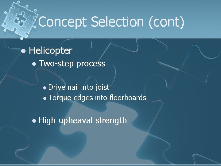Concept Selection (cont) l Helicopter l Two-step process l Drive nail into joist l