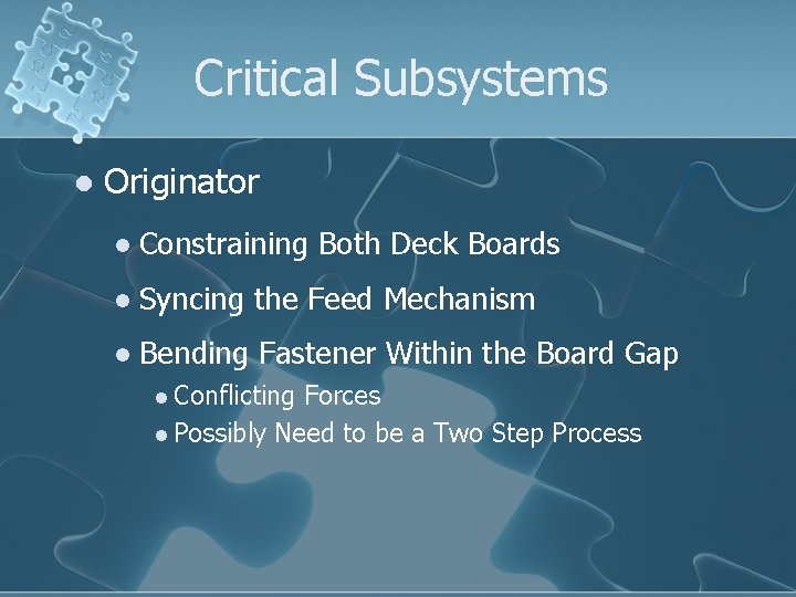 Critical Subsystems l Originator l Constraining Both Deck Boards l Syncing the Feed Mechanism