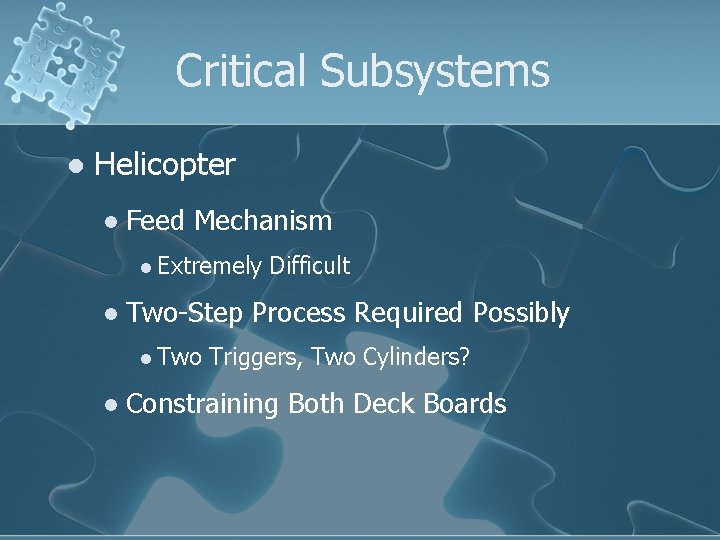 Critical Subsystems l Helicopter l Feed Mechanism l Extremely l Two-Step Process Required Possibly