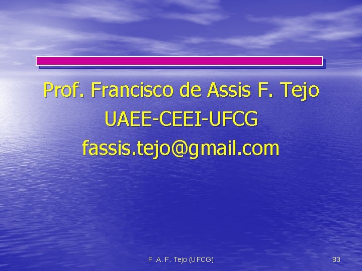 Prof. Francisco de Assis F. Tejo UAEE-CEEI-UFCG fassis. tejo@gmail. com F. A. F. Tejo