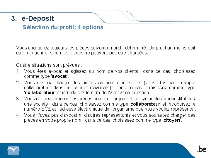 3. e-Deposit Sélection du profil: 4 options Vous chargerez toujours les pièces suivant un