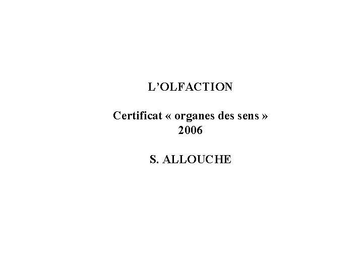 L’OLFACTION Certificat « organes des sens » 2006 S. ALLOUCHE 