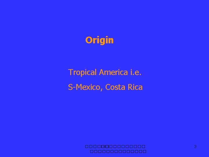 Origin Tropical America i. e. S-Mexico, Costa Rica ����������� 3 