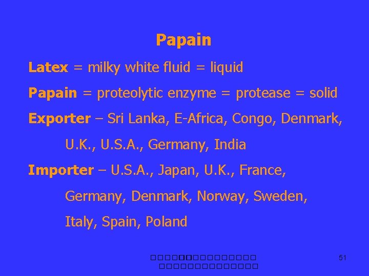 Papain Latex = milky white fluid = liquid Papain = proteolytic enzyme = protease