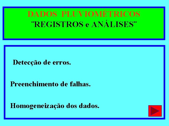 DADOS PLUVIOMÉTRICOS ¨REGISTROS e ANÁLISES¨ Detecção de erros. Preenchimento de falhas. Homogeneização dos dados.