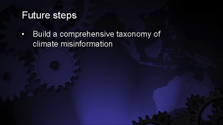 Future steps • Build a comprehensive taxonomy of climate misinformation 