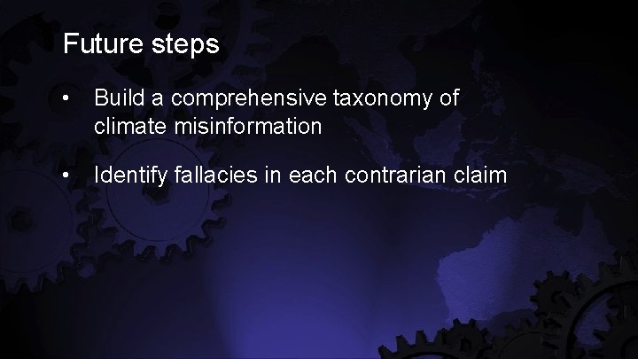 Future steps • Build a comprehensive taxonomy of climate misinformation • Identify fallacies in