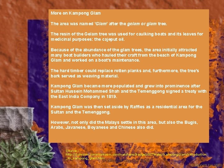 More on Kampong Glam The area was named 'Glam' after the gelam or glam