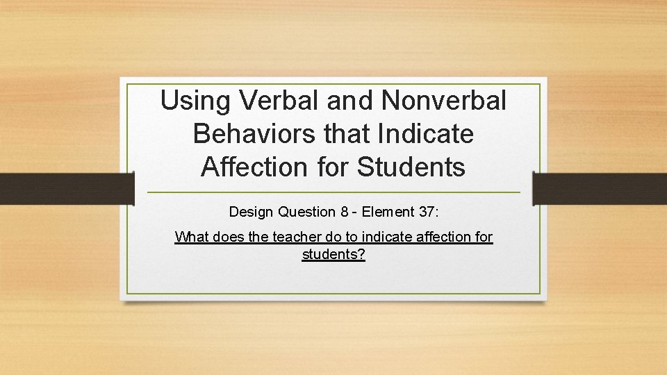 Using Verbal and Nonverbal Behaviors that Indicate Affection for Students Design Question 8 -