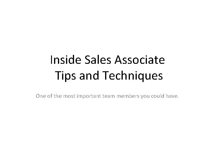 Inside Sales Associate Tips and Techniques One of the most important team members you Inside Sales Associate Tips and Techniques One of the most important team members you