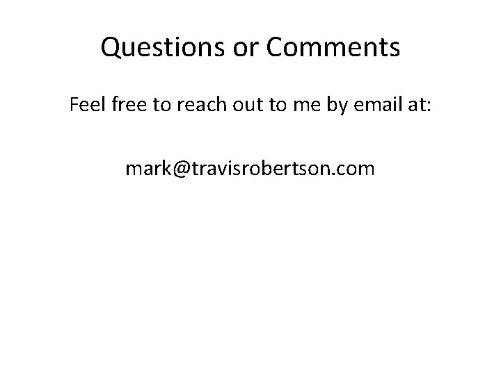 Questions or Comments Feel free to reach out to me by email at: mark@travisrobertson. Questions or Comments Feel free to reach out to me by email at: mark@travisrobertson.