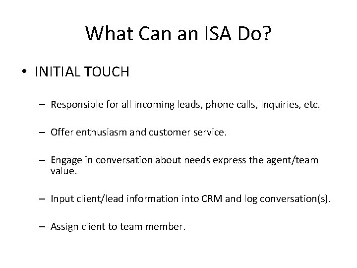 What Can an ISA Do? • INITIAL TOUCH – Responsible for all incoming leads, What Can an ISA Do? • INITIAL TOUCH – Responsible for all incoming leads,