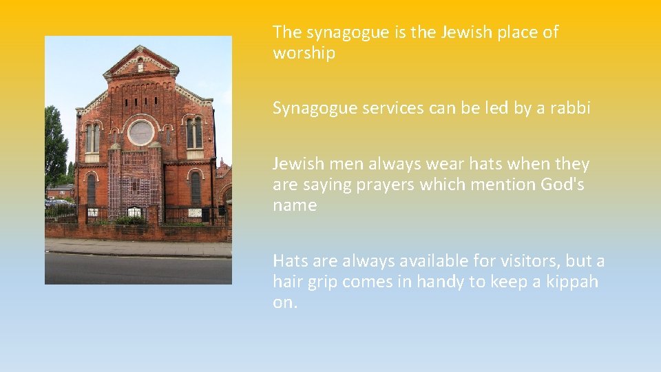The synagogue is the Jewish place of worship Synagogue services can be led by