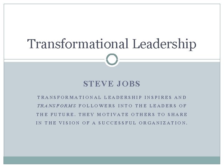 Transformational Leadership STEVE JOBS TRANSFORMATIONAL LEADERSHIP INSPIRES AND TRANSFORMS FOLLOWERS INTO THE LEADERS OF