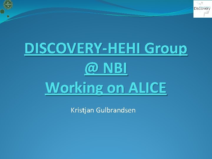 DISCOVERY-HEHI Group @ NBI Working on ALICE Kristjan Gulbrandsen 