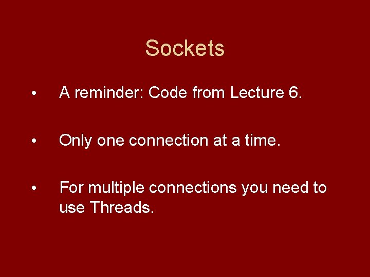 Sockets • A reminder: Code from Lecture 6. • Only one connection at a